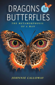 Cat’s Book Review: Author, Johnnie Calloway and His Book “Dragons to Butterflies: The Metamorphosis of a Man.”